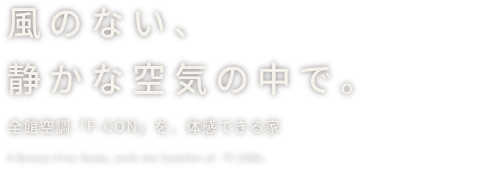 風のない、静かな空気の中で。全館空調「F-CON」を、体感できる家